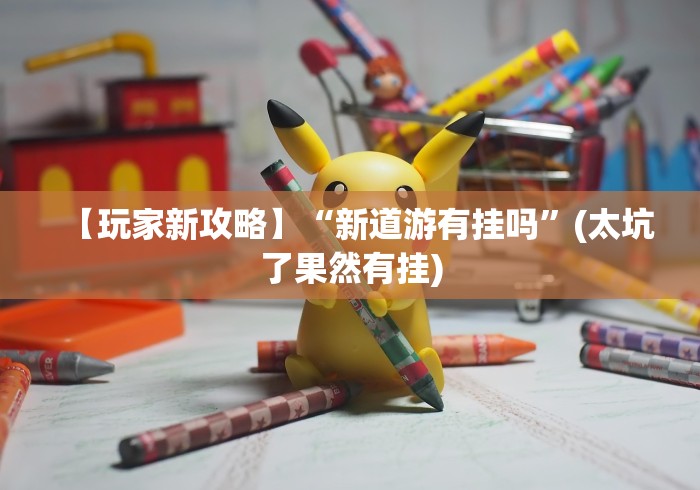 【玩家新攻略】“新道游有挂吗	”(太坑了果然有挂)