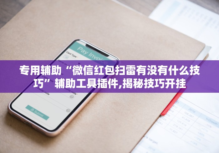 专用辅助“微信红包扫雷有没有什么技巧”辅助工具插件,揭秘技巧开挂