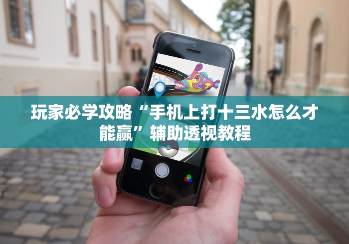 玩家必学攻略“手机上打十三水怎么才能赢”辅助透视教程