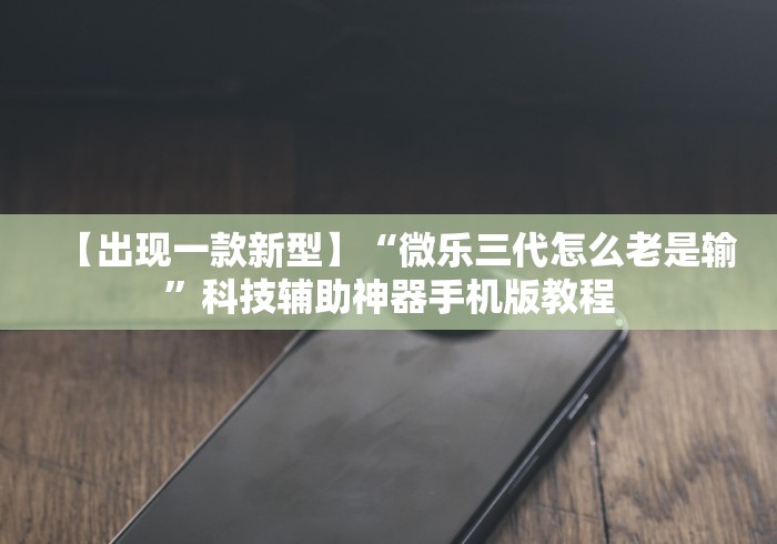 【出现一款新型】“微乐三代怎么老是输”科技辅助神器手机版教程