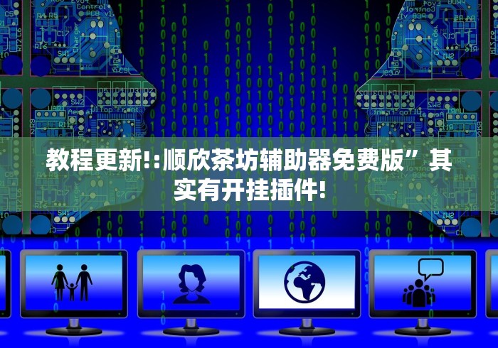 教程更新!:顺欣茶坊辅助器免费版	”其实有开挂插件!