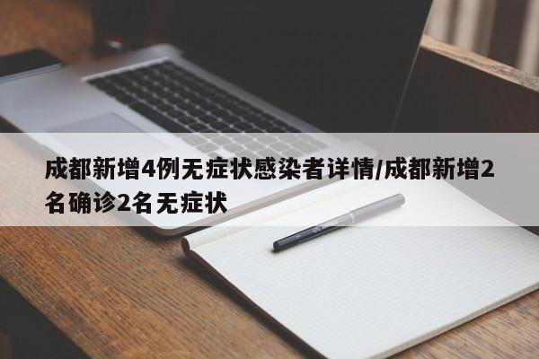 成都新增4例无症状感染者详情/成都新增2名确诊2名无症状