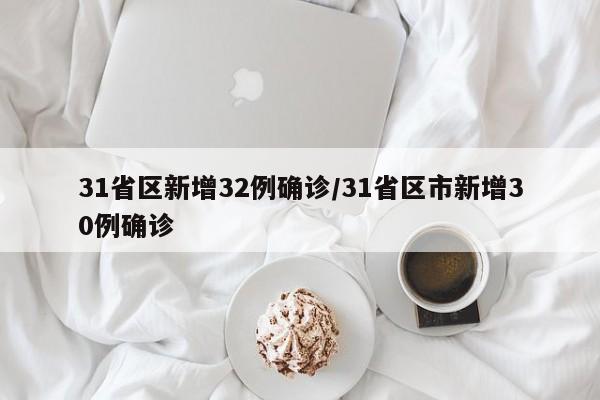 31省区新增32例确诊/31省区市新增30例确诊