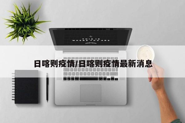 日喀则疫情/日喀则疫情最新消息